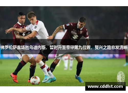 佛罗伦萨客场胜乌迪内斯，暂时升至意甲第九位置，复兴之路愈发清晰