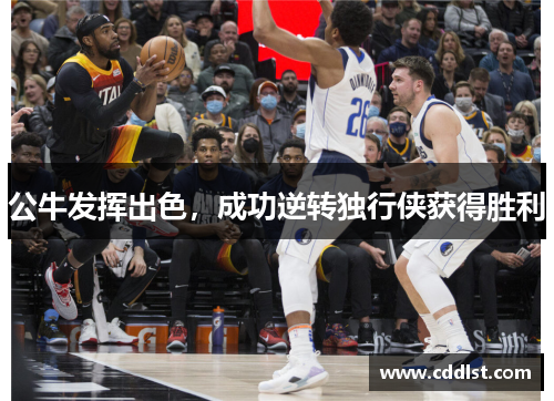 公牛发挥出色，成功逆转独行侠获得胜利