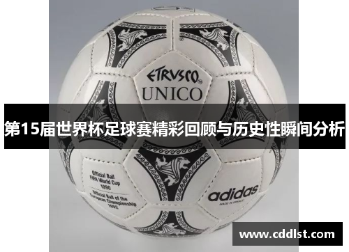 第15届世界杯足球赛精彩回顾与历史性瞬间分析