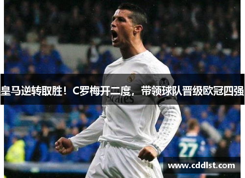 皇马逆转取胜！C罗梅开二度，带领球队晋级欧冠四强