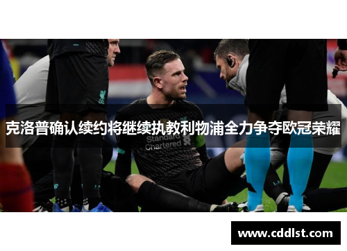 克洛普确认续约将继续执教利物浦全力争夺欧冠荣耀