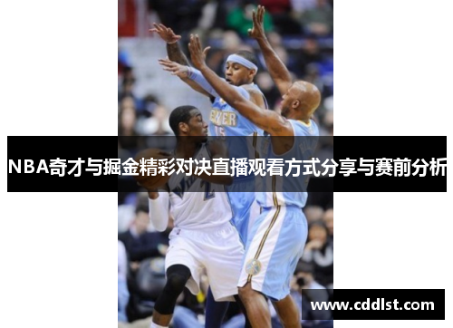 NBA奇才与掘金精彩对决直播观看方式分享与赛前分析