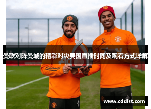 曼联对阵曼城的精彩对决美国直播时间及观看方式详解