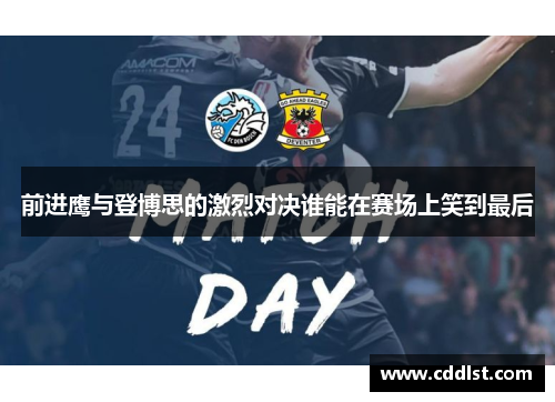 前进鹰与登博思的激烈对决谁能在赛场上笑到最后